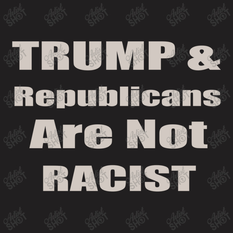 Trump Republicans Are Not Racist T-shirt | Artistshot