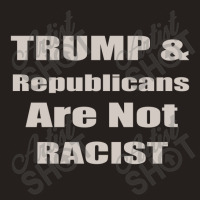 Trump Republicans Are Not Racist Tank Top | Artistshot