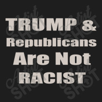 Trump Republicans Are Not Racist Classic T-shirt | Artistshot