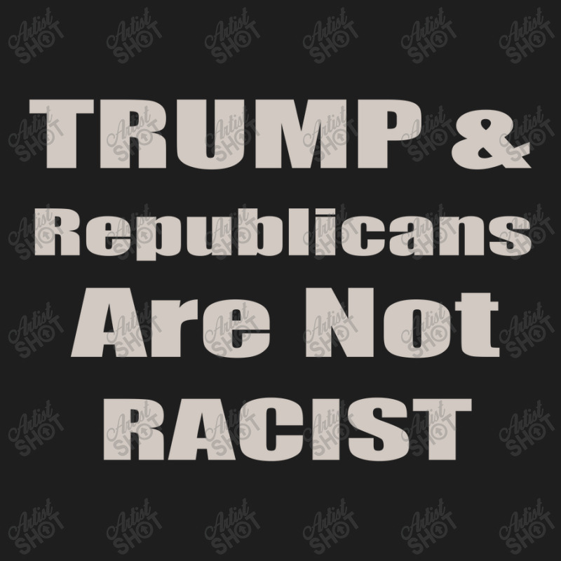 Trump Republicans Are Not Racist Classic T-shirt | Artistshot