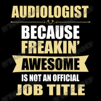 Audiologist Because Freakin' Awesome Isn't A Job Title Toddler Sweatshirt | Artistshot