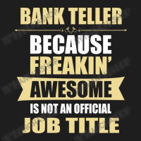 Bank Teller Because Freakin' Awesome Isn't A Job Title Classic T-shirt | Artistshot