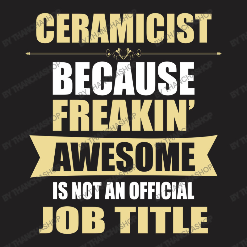 Ceramicist Because Freakin' Awesome Isn't A Job Title T-shirt | Artistshot