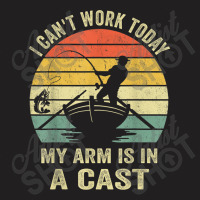 Can't Work Today My Arm Is In A Cast T Shirt Funny Fishing T Shirt T-shirt | Artistshot