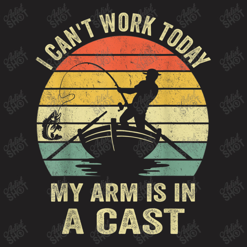 Can't Work Today My Arm Is In A Cast T Shirt Funny Fishing T Shirt T-shirt | Artistshot