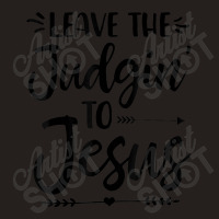 Leave The Judging To Jesus Leave The Judgin' To Jesus Day Gift Tank Top | Artistshot