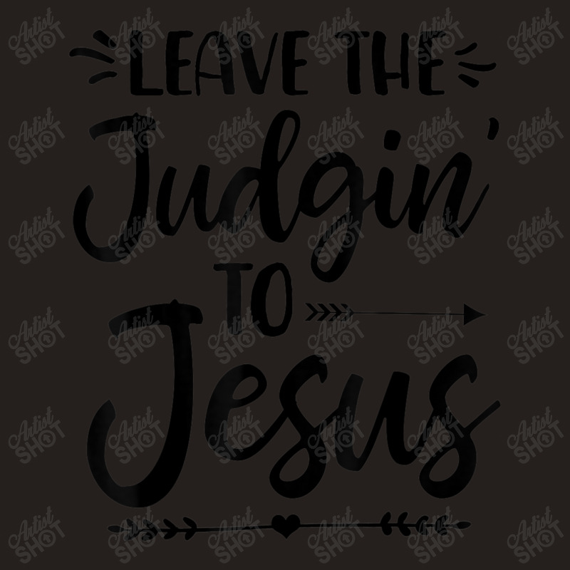 Leave The Judging To Jesus Leave The Judgin' To Jesus Day Gift Tank Top by Aria-Proctor | Artistshot