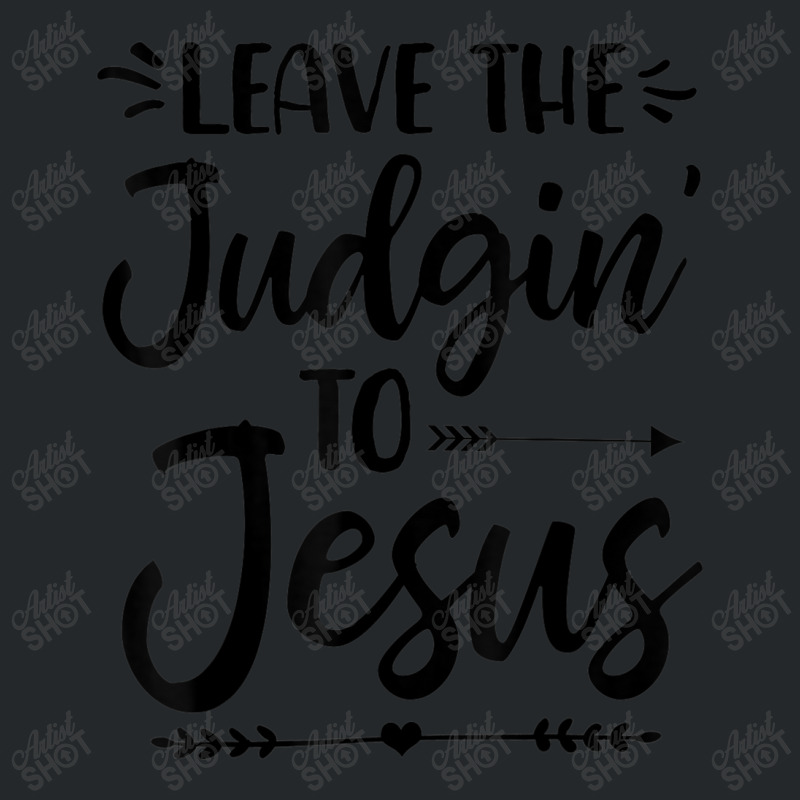 Leave The Judging To Jesus Leave The Judgin' To Jesus Day Gift Crewneck Sweatshirt by Aria-Proctor | Artistshot