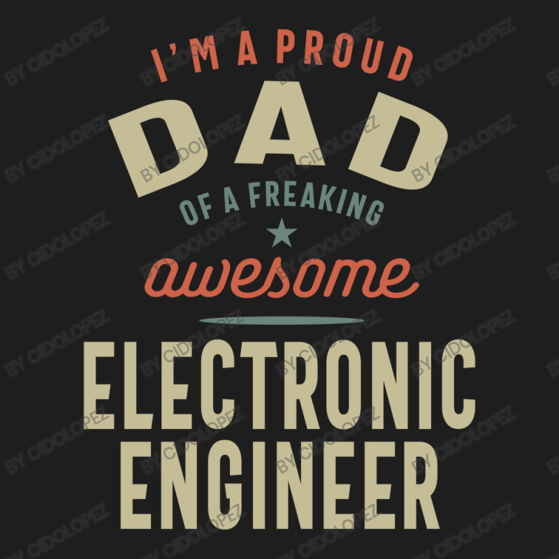 Proud Dad Of An Awesome Electronic Engineer Classic T-shirt by cidolopez | Artistshot