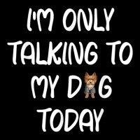 Yorkie I'm Only Talking To My Dog Today T Shirt Adjustable Cap | Artistshot