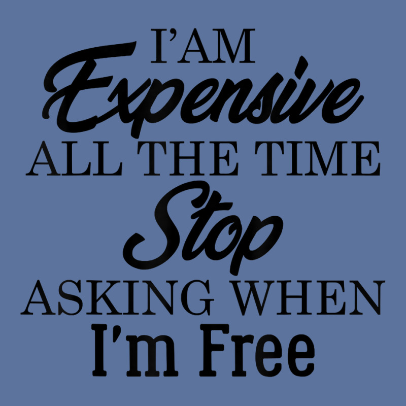 I Am Expensive All The Time Stop Asking When I'm Free, Funny T Shirt Lightweight Hoodie | Artistshot