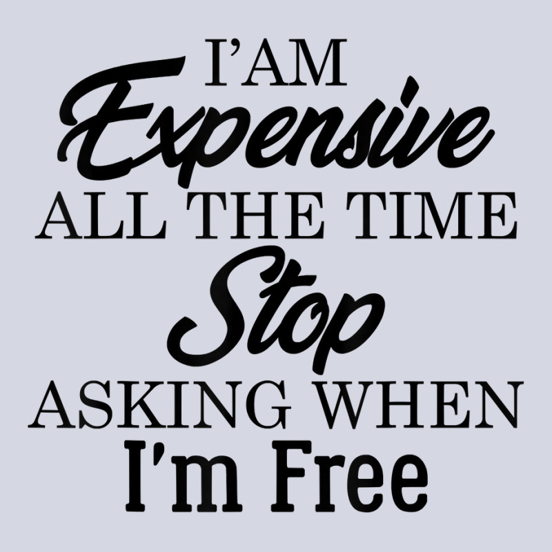 I Am Expensive All The Time Stop Asking When I'm Free, Funny T Shirt Fleece Short | Artistshot