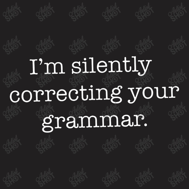 Silently Correcting Your Grammar Funny T-Shirt by earlrhea | Artistshot