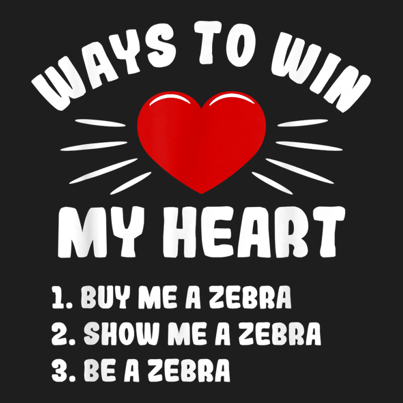 Ways To Win My Heart Zebra Funny Animal Meme Humor T Shirt Classic T-shirt | Artistshot