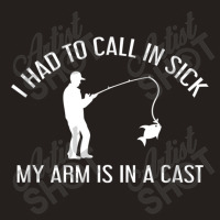 I Had To Call In Sick, My Arm Is In A Cast   Fishing Shirt Tank Top | Artistshot