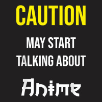 Caution   May Start Talking About Anime T Shirt T-shirt | Artistshot