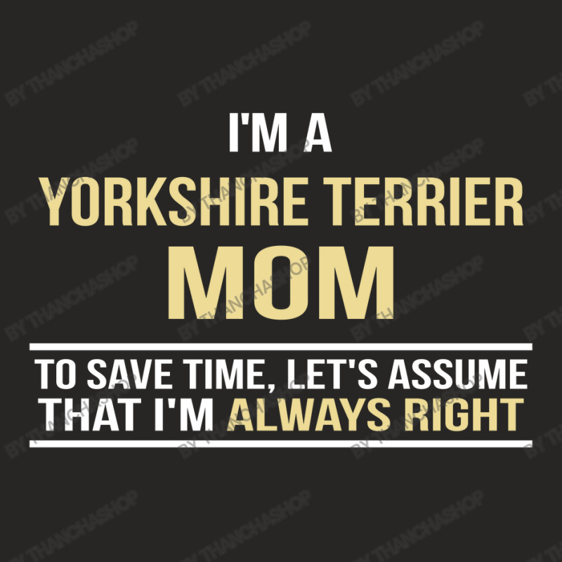 I'm A Yorkshire Terrier Mom, I'm Always Right Ladies Fitted T-Shirt by thanchashop | Artistshot