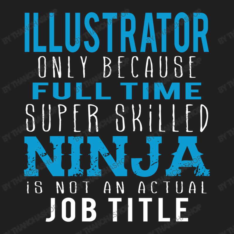 Illustrator Because Ninja Is Not A Job Title T-shirt | Artistshot