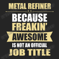 Metal Refiner Because Freakin' Awesome Isn't A Job Title Unisex Hoodie | Artistshot