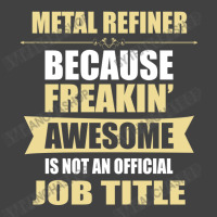 Metal Refiner Because Freakin' Awesome Isn't A Job Title Vintage T-shirt | Artistshot