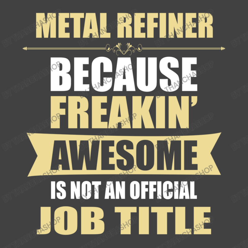 Metal Refiner Because Freakin' Awesome Isn't A Job Title Vintage T-shirt | Artistshot