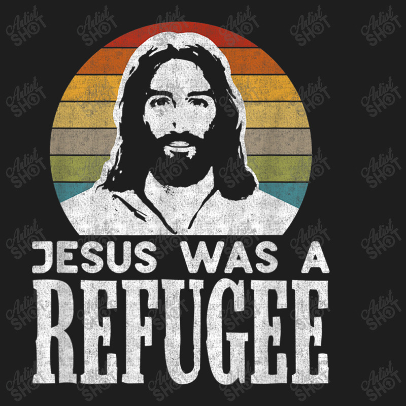 Pro Immigration Christian Liberal Jesus Was A Refugee For Men Women Classic T-shirt by Aria-Proctor | Artistshot