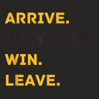 Arrive. Play Golf. Win. Leave   Fun Golf Player T Shirt Ladies Fitted T-shirt | Artistshot