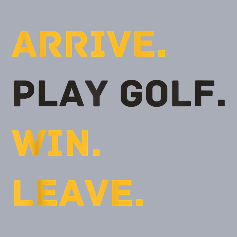 Arrive. Play Golf. Win. Leave   Fun Golf Player T Shirt Tank Dress by efronpngoick3 | Artistshot