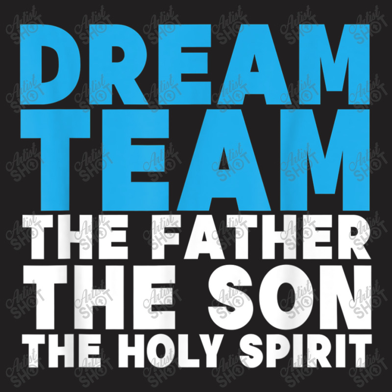 Dream Team The Father The Son The Holy Spirit Jesus T-shirt | Artistshot