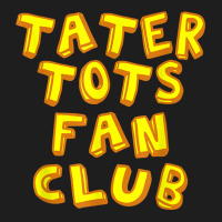 Tater Tots Fan Club Eat Tater Tot Time Lunch Or Dinner Gift T Shirt Classic T-shirt | Artistshot