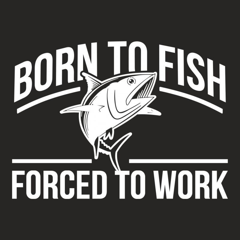 Born To Fish Forced To Work Ladies Fitted T-Shirt by slalomalt | Artistshot