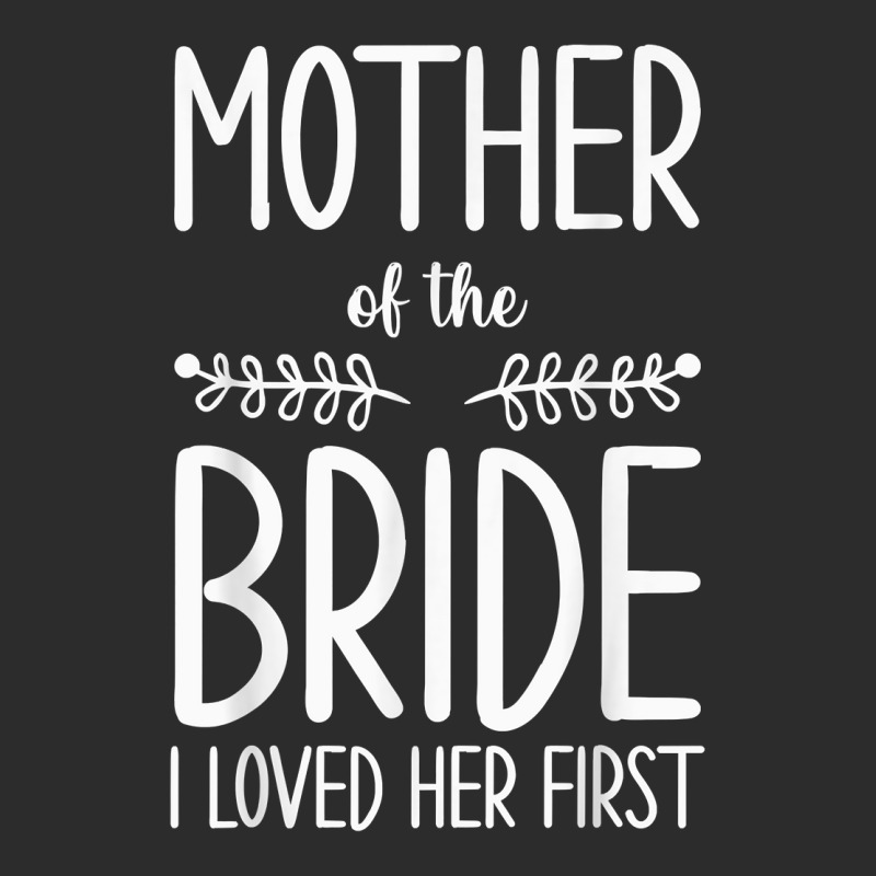 Bride Mother Of The Bride I Loved Her First Mother Of Bride T Shirt Exclusive T-shirt | Artistshot