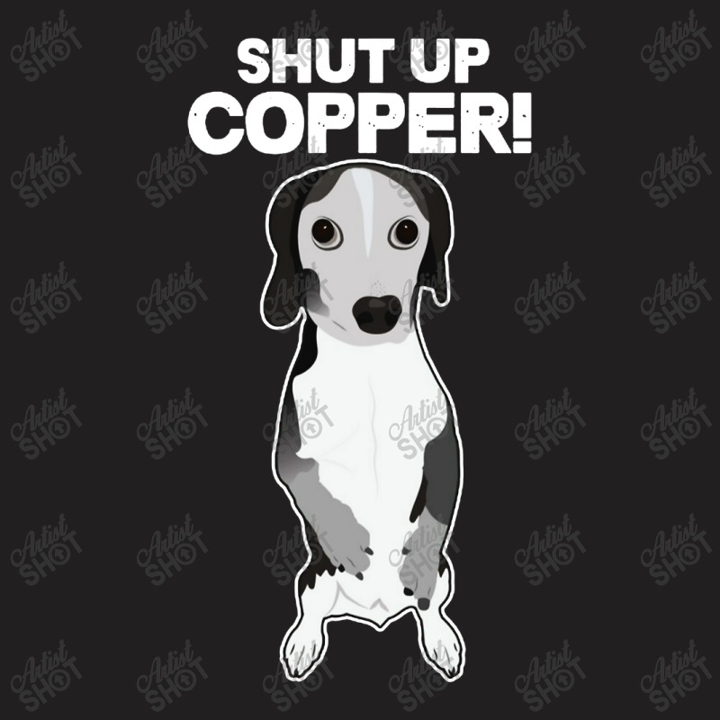 Shut Up Copper T-shirt | Artistshot