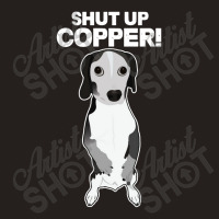 Shut Up Copper Tank Top | Artistshot