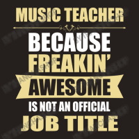 Music Teacher Because Freakin' Awesome Isn't A Job Title Tank Top | Artistshot