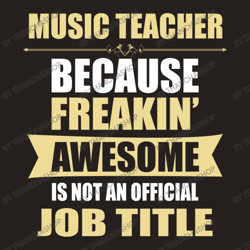 Music Teacher Because Freakin' Awesome Isn't A Job Title Tank Top by thanchashop | Artistshot