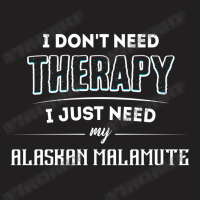 Need My Alaskan Malamute Pet Gift T-shirt | Artistshot