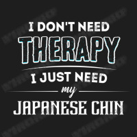 Need My Japanese Chin Pet Gift Classic T-shirt | Artistshot