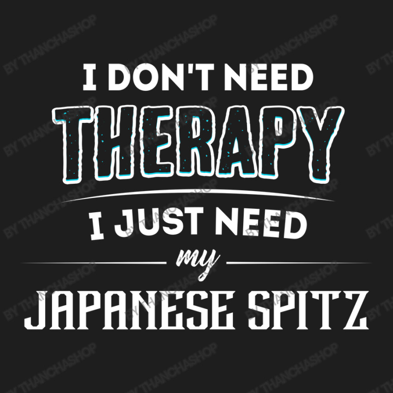 Need My Japanese Spitz Pet Gift Classic T-shirt by thanchashop | Artistshot