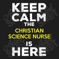 Keep Calm The Christian Science Nurse Is Here Music Vintage Retro Classic T-shirt | Artistshot