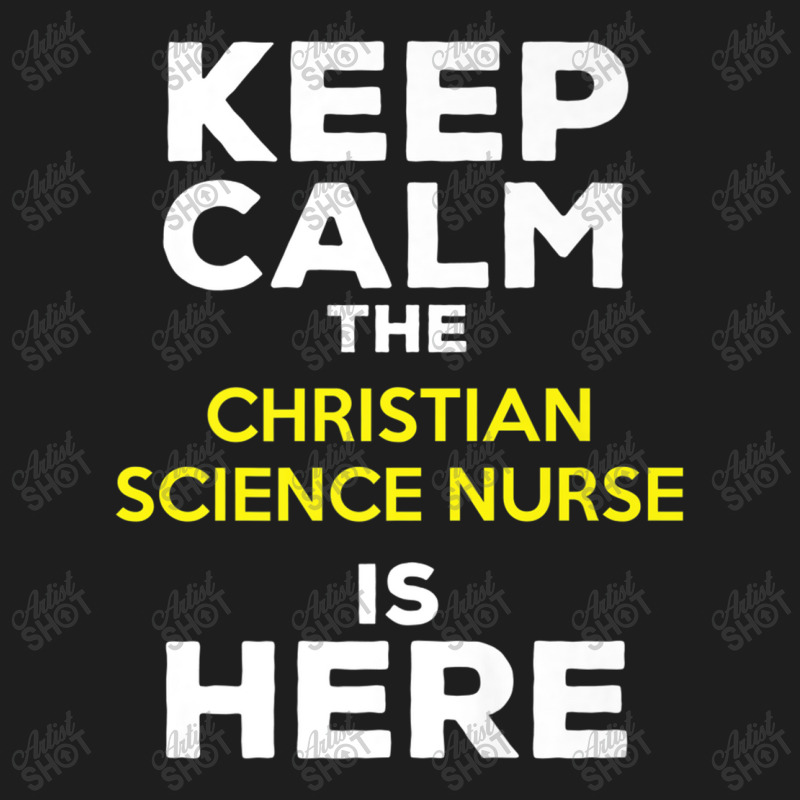 Keep Calm The Christian Science Nurse Is Here Music Vintage Retro Classic T-shirt by Aria-Proctor | Artistshot