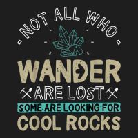 Some Are Looking For Cool Rocks   Geologist Geode Hunter T Shirt Classic T-shirt | Artistshot