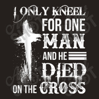 I Only Kneel For One Man And He Died On The Cross Jesus Tank Top | Artistshot