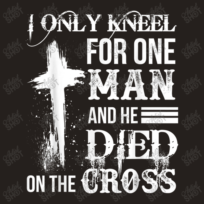 I Only Kneel For One Man And He Died On The Cross Jesus Tank Top by TyDesign | Artistshot