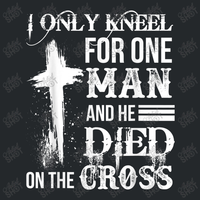 I Only Kneel For One Man And He Died On The Cross Jesus Crewneck Sweatshirt by TyDesign | Artistshot