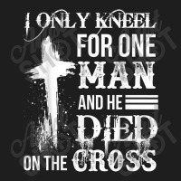 I Only Kneel For One Man And He Died On The Cross Jesus Classic T-shirt | Artistshot