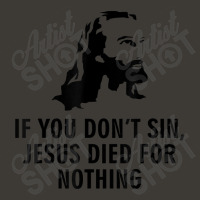 If You Don't Sin Jesus Died For Nothing Bucket Hat | Artistshot