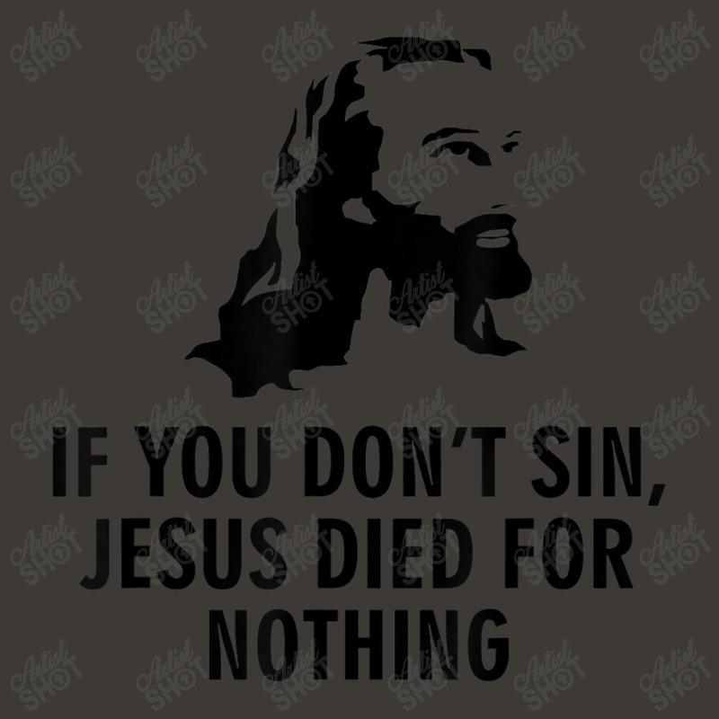 If You Don't Sin Jesus Died For Nothing Bucket Hat by TyDesign | Artistshot