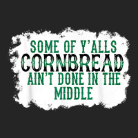 Some Of Y'alls Cornbread Ain't Done In The Middle T Shirt Unisex Hoodie | Artistshot