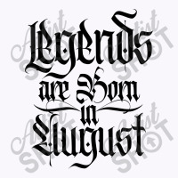 Legends Are Born In August Tank Top | Artistshot